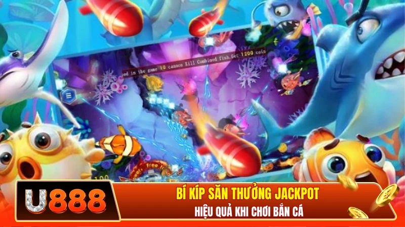Bí kíp săn thưởng Jackpot hiệu quả khi chơi bắn cá