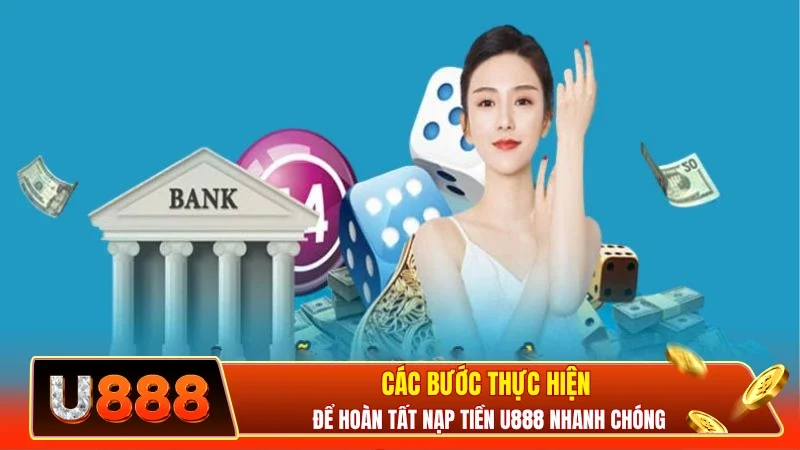 Các bước thực hiện để hoàn tất nạp tiền U888 nhanh chóng