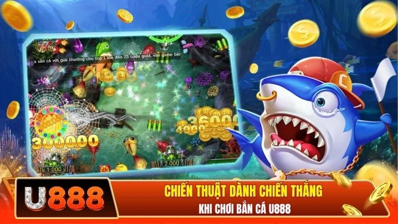Chiến thuật dành chiến thắng khi chơi bắn cá U888