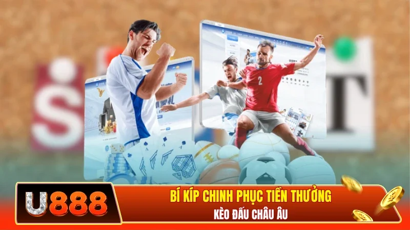 Bí kíp chinh phục tiền thưởng kèo đấu châu Âu