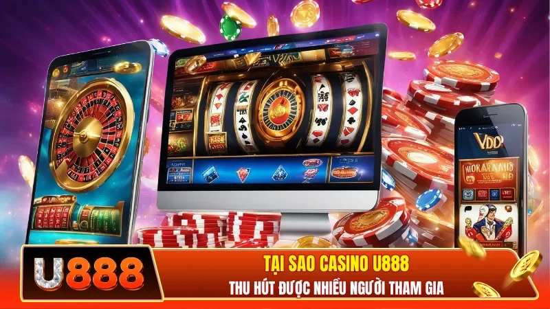Tại sao casino U888 thu hút được nhiều người tham gia