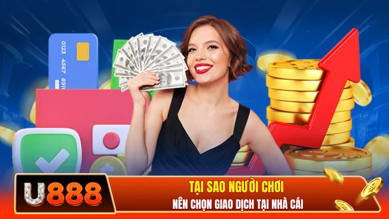Tại sao người chơi nên chọn giao dịch tại nhà cái