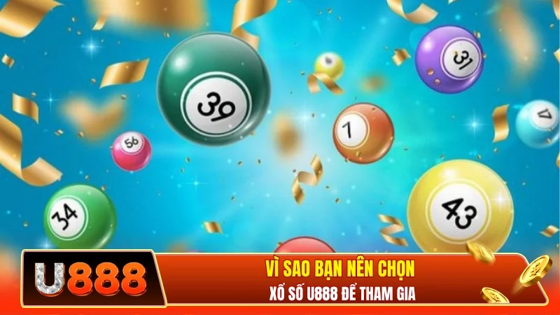 Vì sao bạn nên chọn xổ số U888 để tham gia