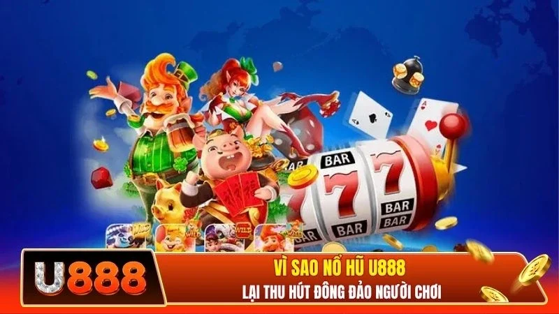 Vì sao nổ hũ U888 lại thu hút đông đảo người chơi